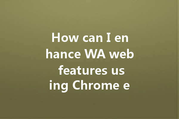How can I enhance WA web features using Chrome extensions? 一