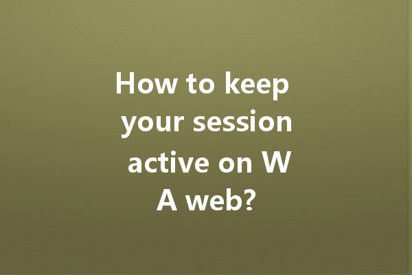 How to keep your session active on WA web? 一