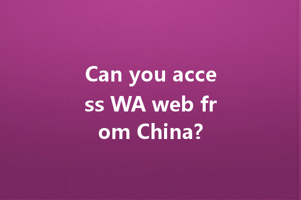 Can you access WA web from China? 一