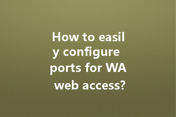 How to easily configure ports for WA web access? 4 How to easily configure ports for WA web access? 一