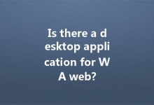 Is there a desktop application for WA web?-Wa Web