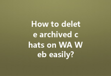 How to delete archived chats on WA Web easily?-Wa Web