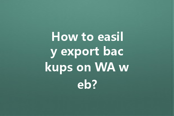 How to easily export backups on WA web? 4 How to easily export backups on WA web? 一
