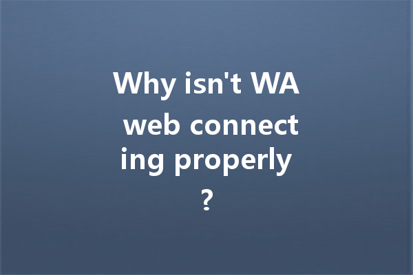 Why isn't WA web connecting properly? 一