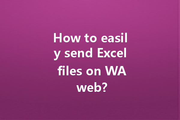 How to easily send Excel files on WA web? 2 How to easily send Excel files on WA web? 一