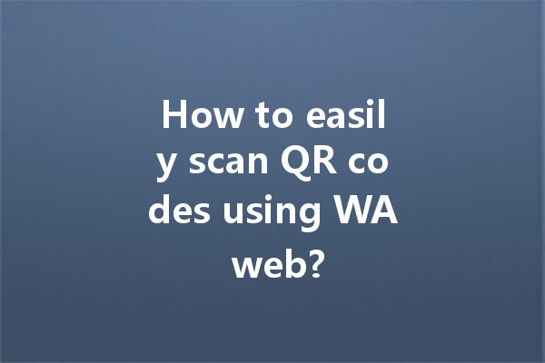 How to easily scan QR codes using WA web? 一