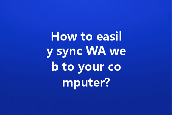 How to easily sync WA web to your computer? 4 How to easily sync WA web to your computer? 一