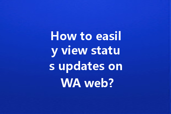 How to easily view status updates on WA web? 4 How to easily view status updates on WA web? 一