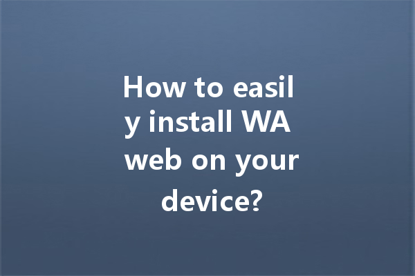 How to easily install WA web on your device? 一