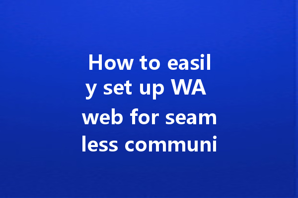 How to easily set up WA web for seamless communication? 一