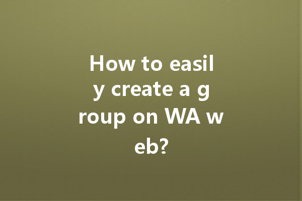 How to easily create a group on WA web? 一