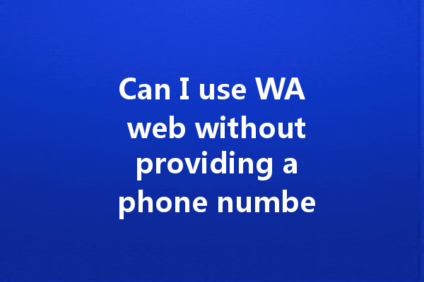 Can I use WA web without providing a phone number? 一