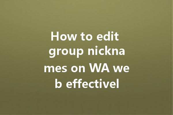 How to edit group nicknames on WA web effectively? 一