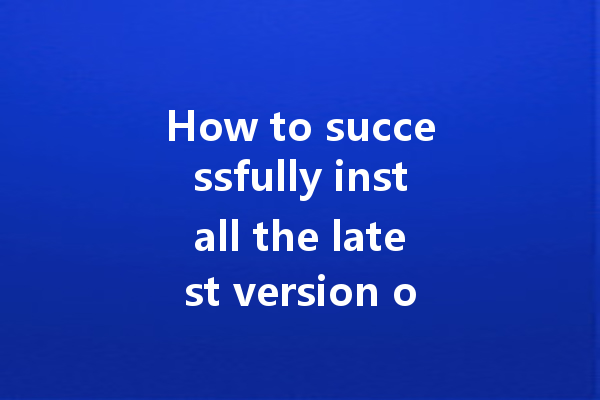 How to successfully install the latest version of WA web? 一