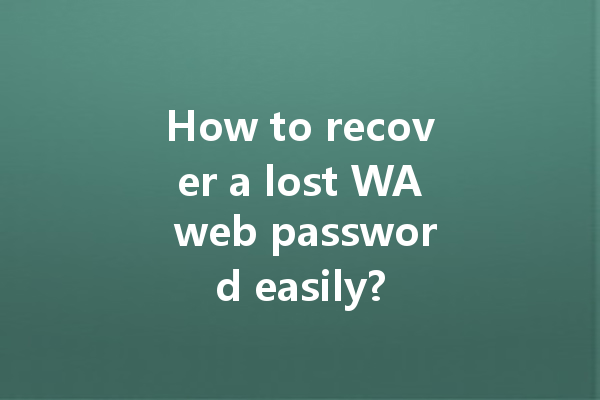 How to recover a lost WA web password easily? 4 How to recover a lost WA web password easily? 一