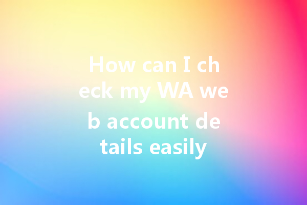 How can I check my WA web account details easily? 一