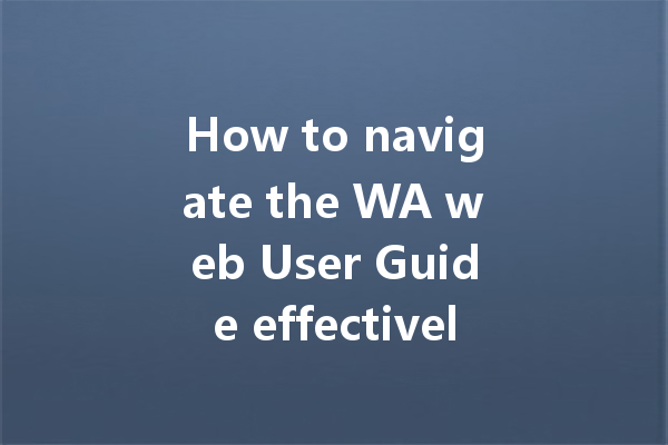 How to navigate the WA web User Guide effectively? 4 How to navigate the WA web User Guide effectively? 一
