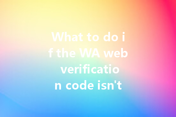 What to do if the WA web verification code isn't arriving? 4 What to do if the WA web verification code isn't arriving? 一
