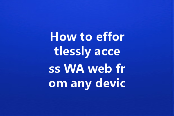 How to effortlessly access WA web from any device? 4 How to effortlessly access WA web from any device? 一