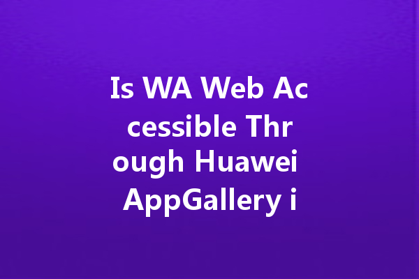 Is WA Web Accessible Through Huawei AppGallery in 2025? 一
