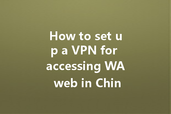 How to set up a VPN for accessing WA web in China? 一