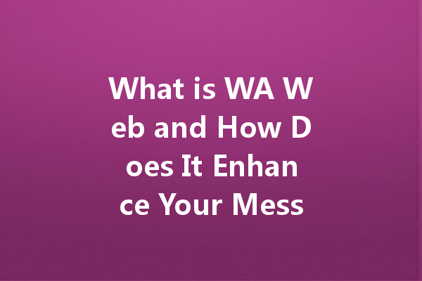 What is WA Web and How Does It Enhance Your Messaging Experience? 4 What is WA Web and How Does It Enhance Your Messaging Experience? 一