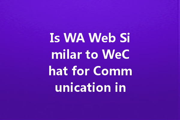 Is WA Web Similar to WeChat for Communication in 2025? 4 Is WA Web Similar to WeChat for Communication in 2025? 一