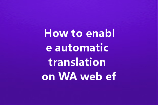How to enable automatic translation on WA web effortlessly? 4 How to enable automatic translation on WA web effortlessly? 一