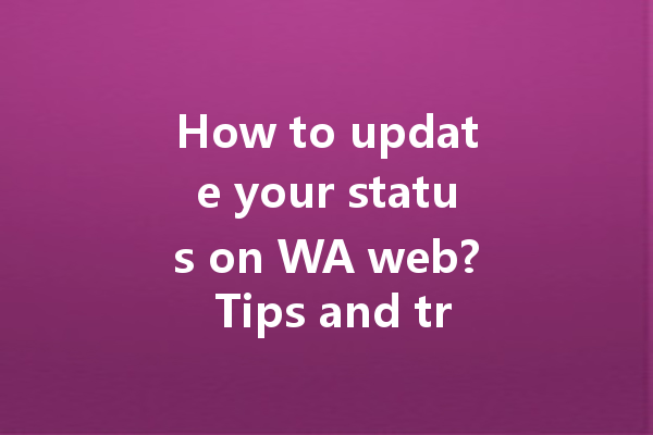 How to update your status on WA web? Tips and tricks! 一