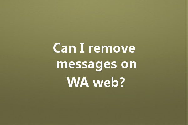 Can I remove messages on WA web? 一