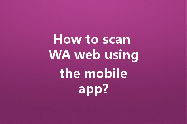 How to scan WA web using the mobile app? 4 How to scan WA web using the mobile app? 一