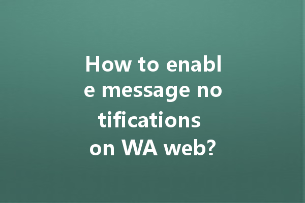 How to enable message notifications on WA web? 一