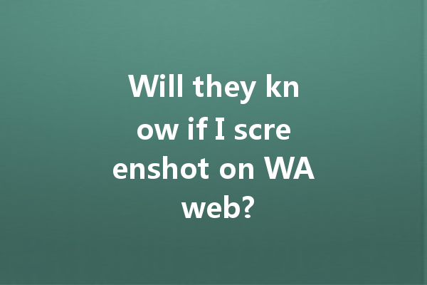 Will they know if I screenshot on WA web? 4 Will they know if I screenshot on WA web? 一