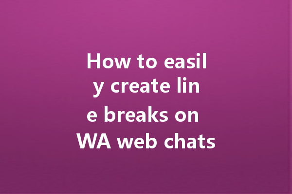 How to easily create line breaks on WA web chats? 一
