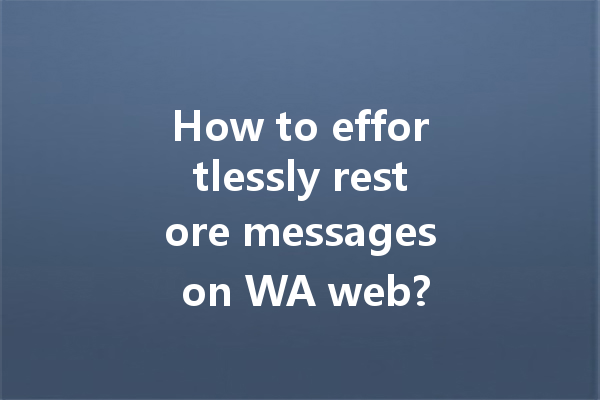 How to effortlessly restore messages on WA web? 一