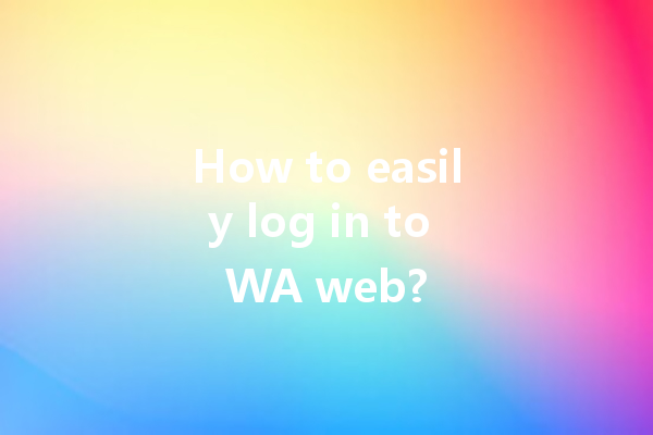 How to easily log in to WA web? 4 How to easily log in to WA web? 一