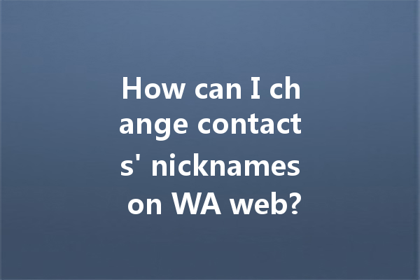 How can I change contacts' nicknames on WA web? 一