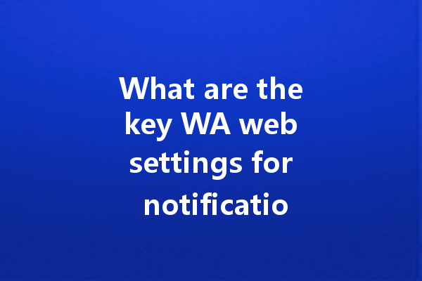 What are the key WA web settings for notifications and privacy? 一