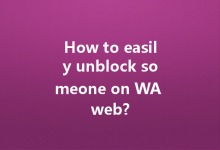 How to easily unblock someone on WA web?-Wa Web