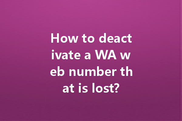 How to deactivate a WA web number that is lost? 一