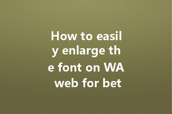 How to easily enlarge the font on WA web for better readability? 一