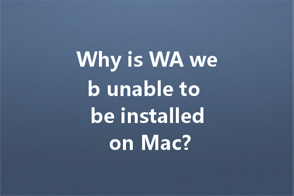 Why is WA web unable to be installed on Mac? 一