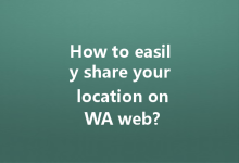 How to easily share your location on WA web?-Wa Web