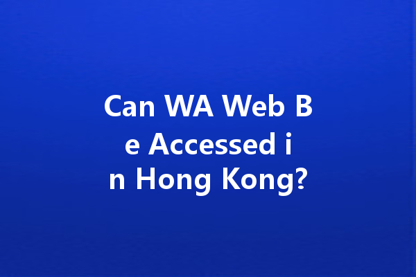 Can WA Web Be Accessed in Hong Kong? 一