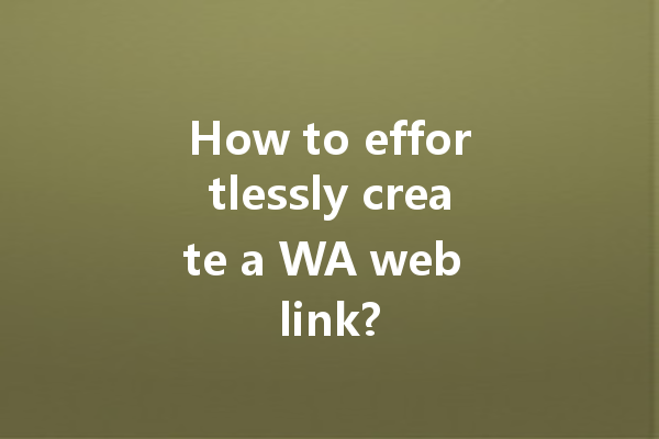 How to effortlessly create a WA web link? 4 How to effortlessly create a WA web link? 一