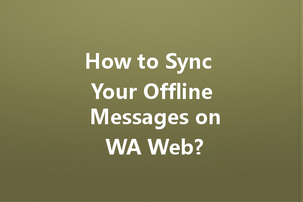 How to Sync Your Offline Messages on WA Web? 4 How to Sync Your Offline Messages on WA Web? 一