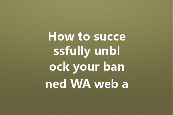 How to successfully unblock your banned WA web account? 一