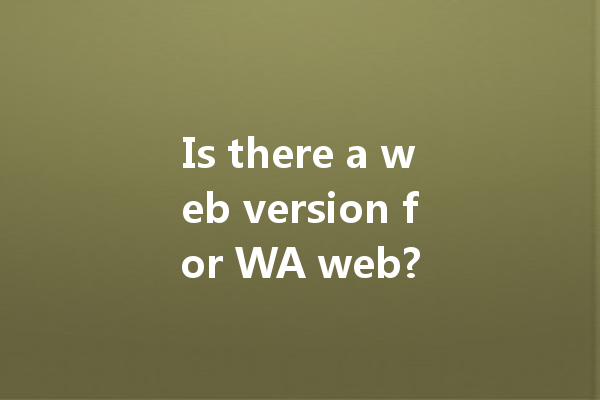 Is there a web version for WA web? 一