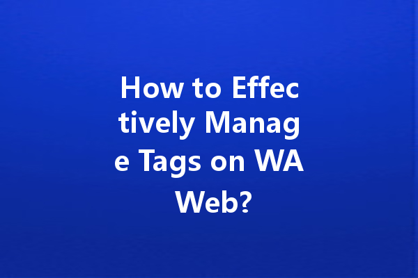 How to Effectively Manage Tags on WA Web? 一