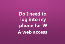 Do I need to log into my phone for WA web access?-Wa Web